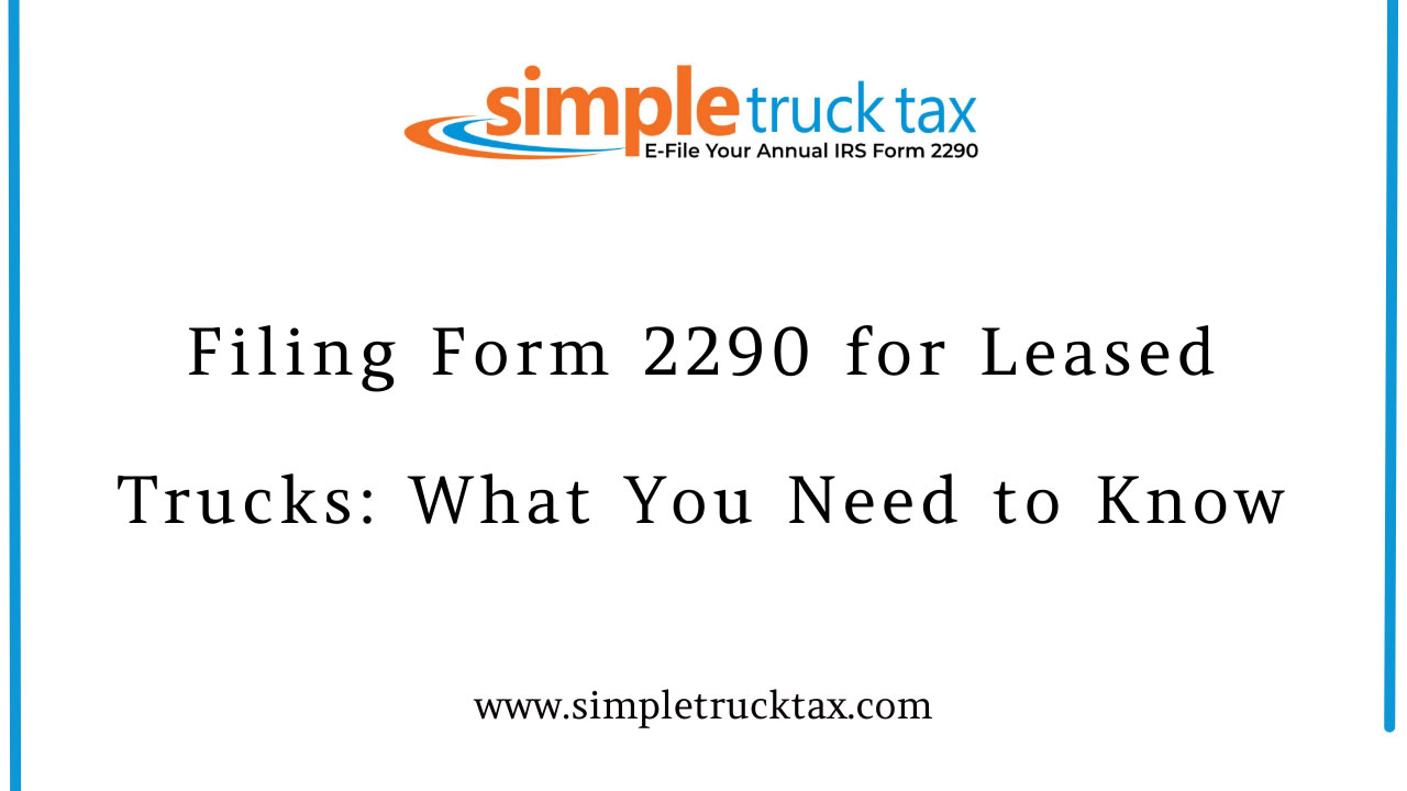 Filing Form 2290 for Leased Trucks: What You Need to Know Filing Form 2290 for Leased Trucks: What You Need to Know
